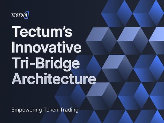 Tectum’s Innovative Tri-Bridge Architecture: Empowering Token Trading and Ensuring Max Supply Integrity